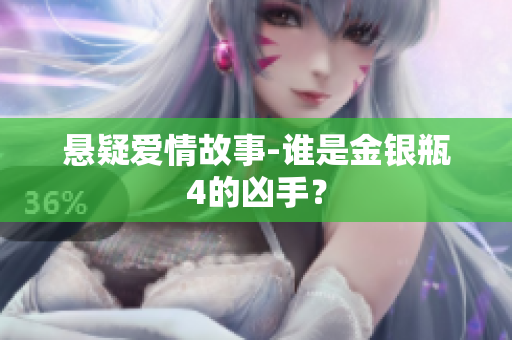悬疑爱情故事-谁是金银瓶4的凶手？