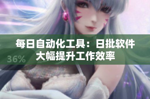 每日自动化工具：日批软件大幅提升工作效率