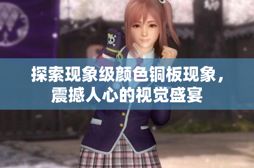 探索现象级颜色铜板现象，震撼人心的视觉盛宴