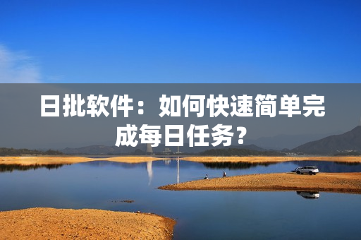 日批软件：如何快速简单完成每日任务？