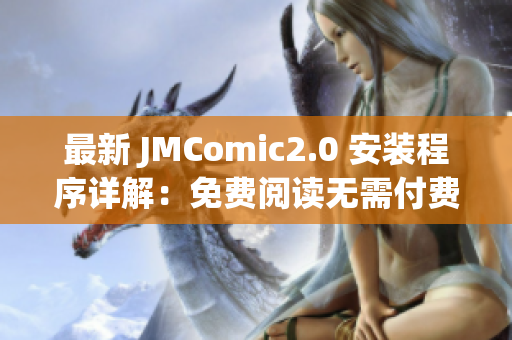 最新 JMComic2.0 安装程序详解：免费阅读无需付费