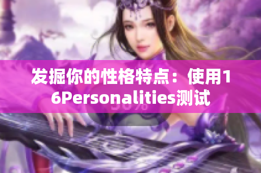 发掘你的性格特点：使用16Personalities测试