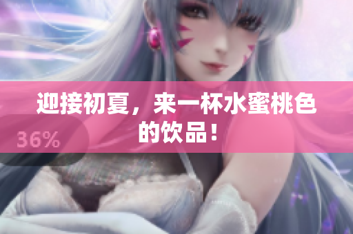 迎接初夏，来一杯水蜜桃色的饮品！