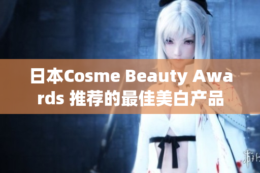 日本Cosme Beauty Awards 推荐的最佳美白产品
