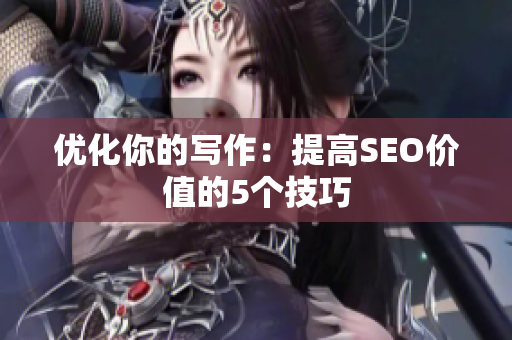 优化你的写作：提高SEO价值的5个技巧