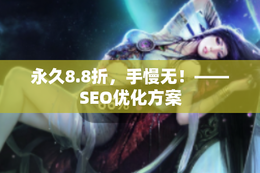 永久8.8折，手慢无！——SEO优化方案