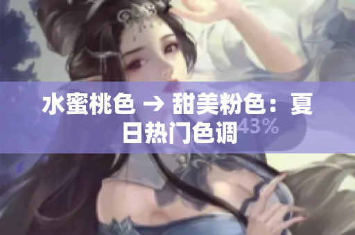 水蜜桃色 → 甜美粉色：夏日热门色调