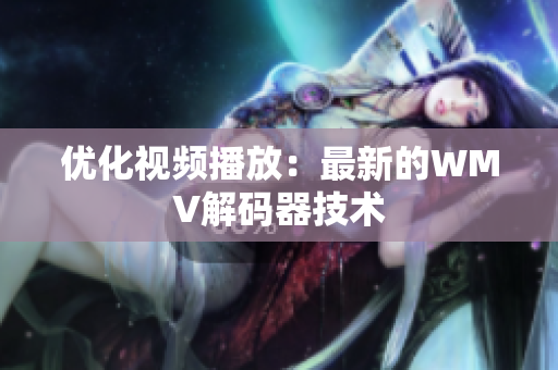 优化视频播放：最新的WMV解码器技术