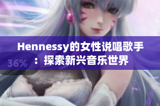 Hennessy的女性说唱歌手：探索新兴音乐世界