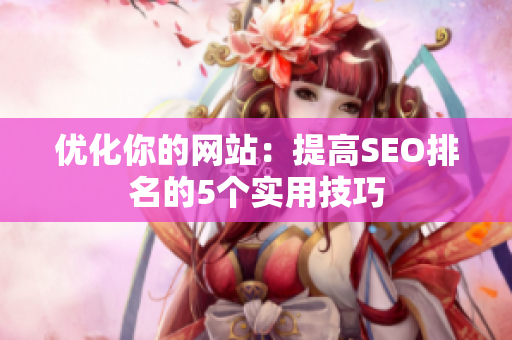 优化你的网站：提高SEO排名的5个实用技巧
