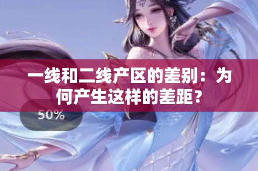 一线和二线产区的差别：为何产生这样的差距？