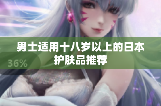 男士适用十八岁以上的日本护肤品推荐