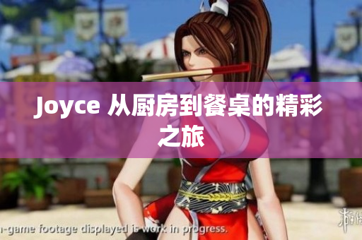 Joyce 从厨房到餐桌的精彩之旅