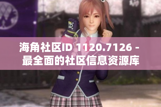 海角社区ID 1120.7126 - 最全面的社区信息资源库