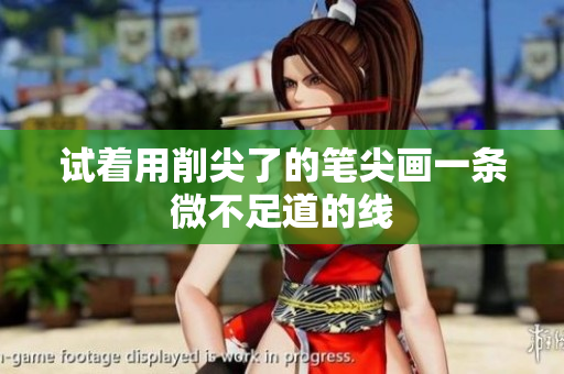 试着用削尖了的笔尖画一条微不足道的线