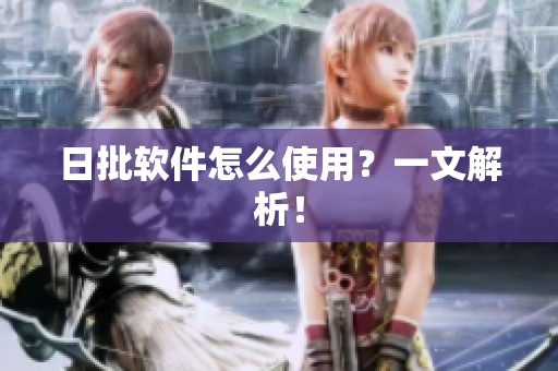 日批软件怎么使用？一文解析！