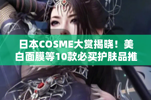 日本COSME大赏揭晓！美白面膜等10款必买护肤品推荐