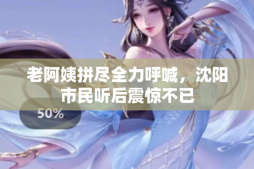 老阿姨拼尽全力呼喊，沈阳市民听后震惊不已