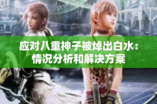 应对八重神子被焯出白水：情况分析和解决方案