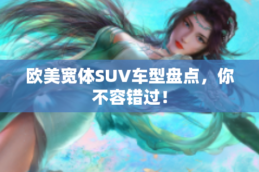 欧美宽体SUV车型盘点，你不容错过！