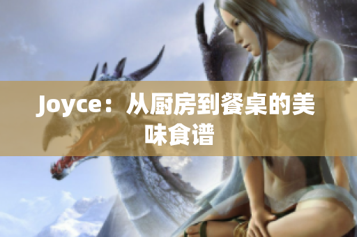 Joyce：从厨房到餐桌的美味食谱