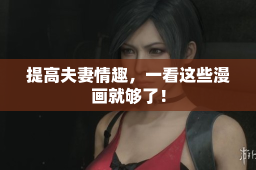 提高夫妻情趣，一看这些漫画就够了！