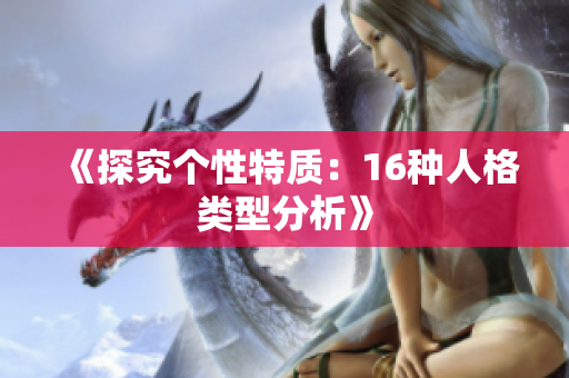 《探究个性特质：16种人格类型分析》