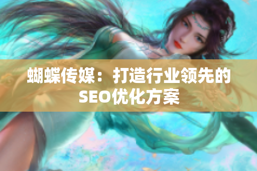 蝴蝶传媒：打造行业领先的SEO优化方案