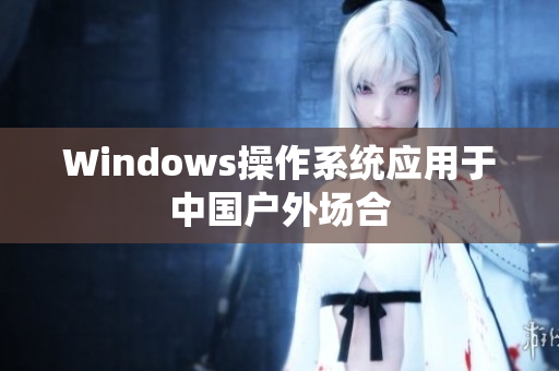 Windows操作系统应用于中国户外场合
