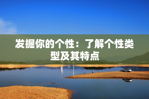 发掘你的个性：了解个性类型及其特点