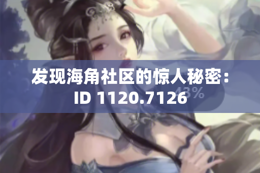 发现海角社区的惊人秘密：ID 1120.7126