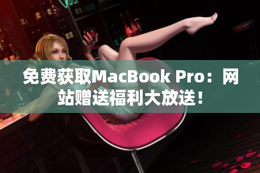 免费获取MacBook Pro：网站赠送福利大放送！
