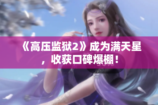 《高压监狱2》成为满天星，收获口碑爆棚！