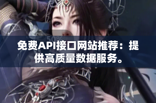 免费API接口网站推荐：提供高质量数据服务。