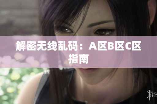 解密无线乱码：A区B区C区指南