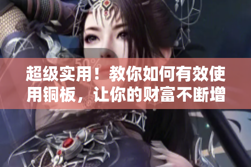 超级实用！教你如何有效使用铜板，让你的财富不断增值