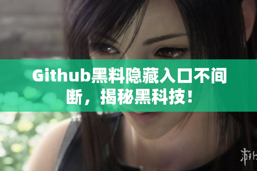 Github黑料隐藏入口不间断，揭秘黑科技！