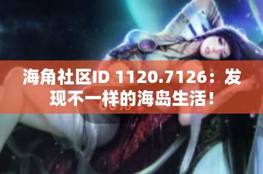 海角社区ID 1120.7126：发现不一样的海岛生活！