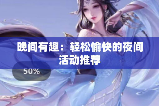 晚间有趣：轻松愉快的夜间活动推荐