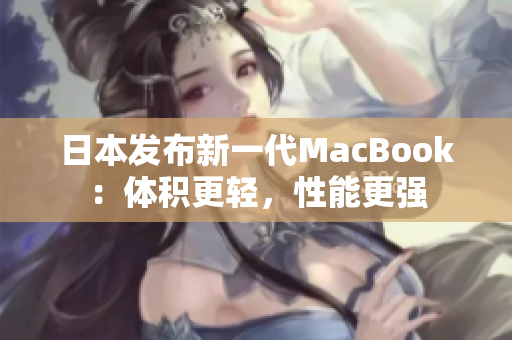 日本发布新一代MacBook：体积更轻，性能更强