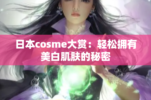 日本cosme大赏：轻松拥有美白肌肤的秘密