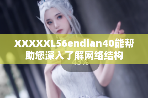 XXXXXL56endian40能帮助您深入了解网络结构