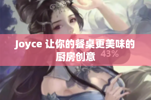 Joyce 让你的餐桌更美味的厨房创意