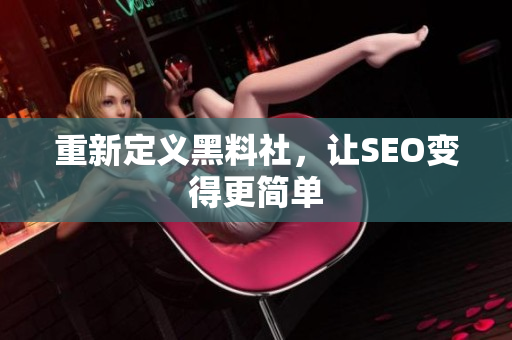 重新定义黑料社，让SEO变得更简单