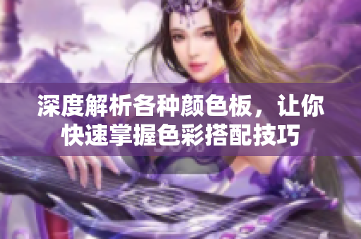 深度解析各种颜色板，让你快速掌握色彩搭配技巧