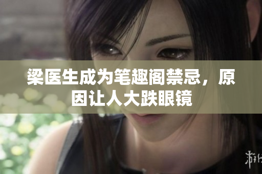 梁医生成为笔趣阁禁忌，原因让人大跌眼镜