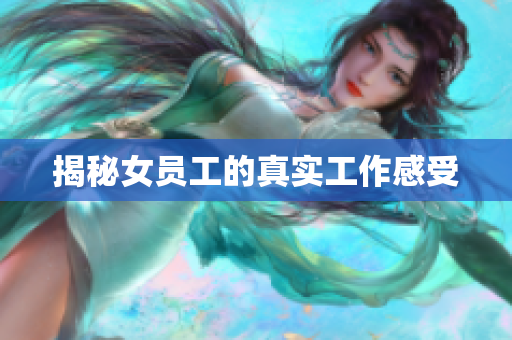揭秘女员工的真实工作感受