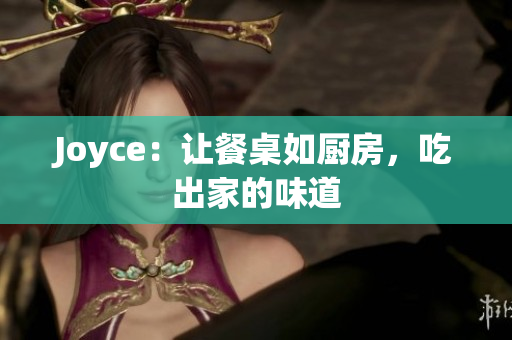 Joyce：让餐桌如厨房，吃出家的味道