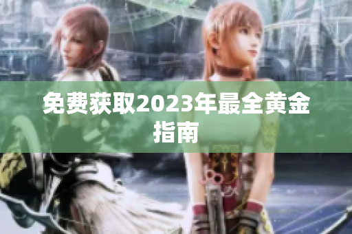 免费获取2023年最全黄金指南