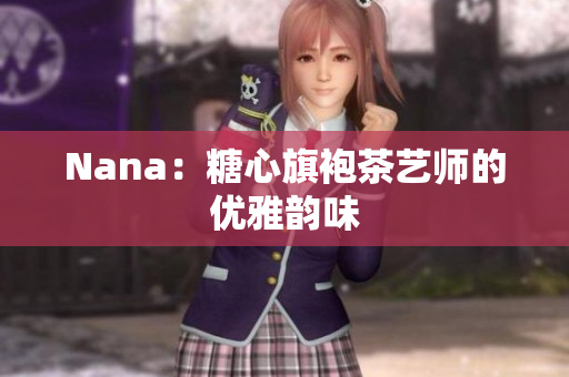 Nana：糖心旗袍茶艺师的优雅韵味